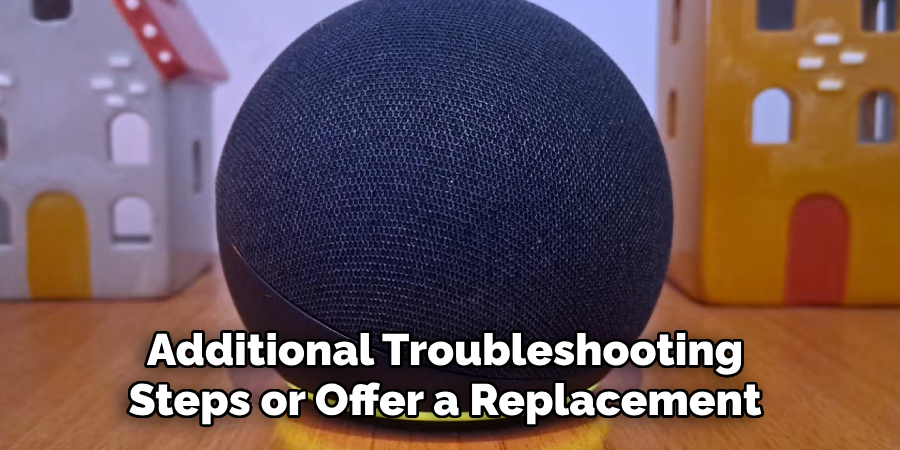 Additional Troubleshooting 
Steps or Offer a Replacement 