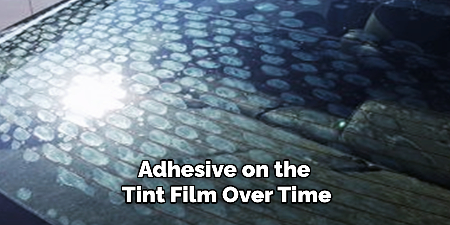 Adhesive on the 
Tint Film Over Time