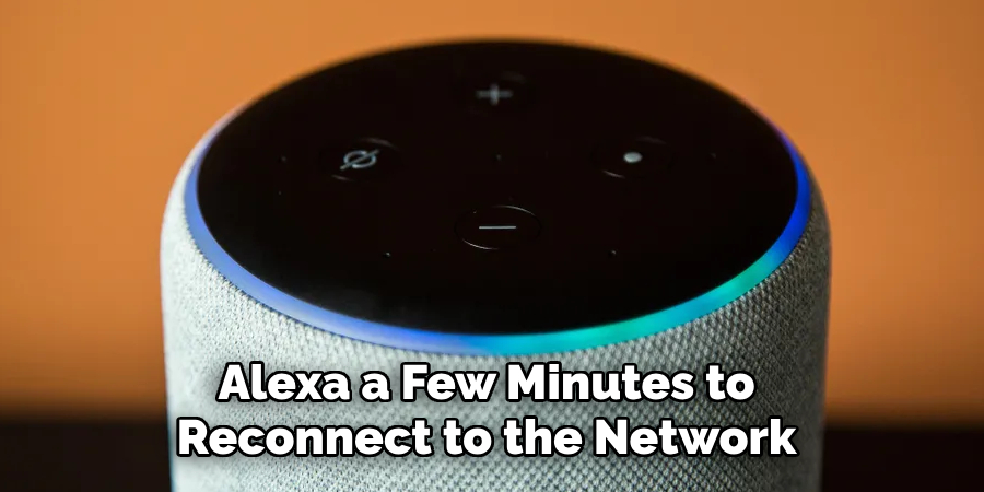 Alexa a Few Minutes to 
Reconnect to the Network 