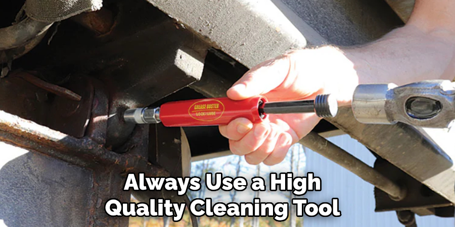 Always Use a High
Quality Cleaning Tool 
