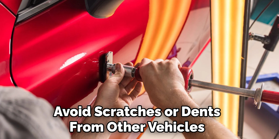 Avoid Scratches or Dents
From Other Vehicles