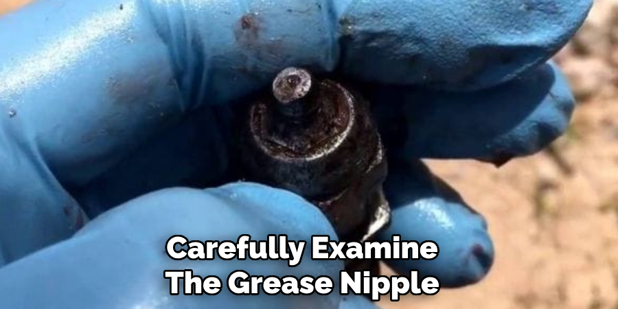 Carefully Examine
The Grease Nipple