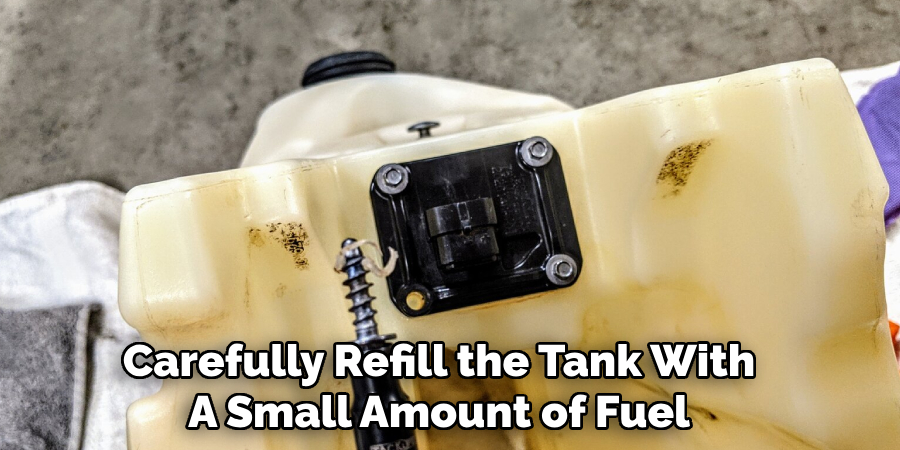 Carefully Refill the Tank With
A Small Amount of Fuel 