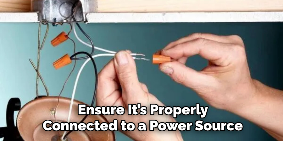  Ensure It’s Properly 
Connected to a Power Source
