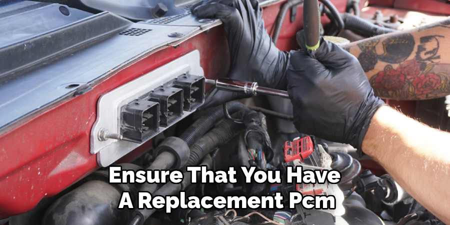 Ensure That You Have 
A Replacement Pcm