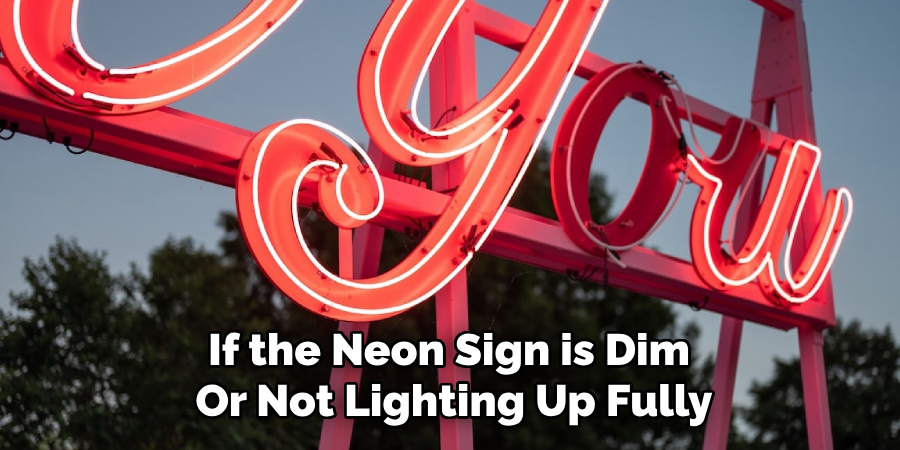 If the Neon Sign is Dim 
Or Not Lighting Up Fully