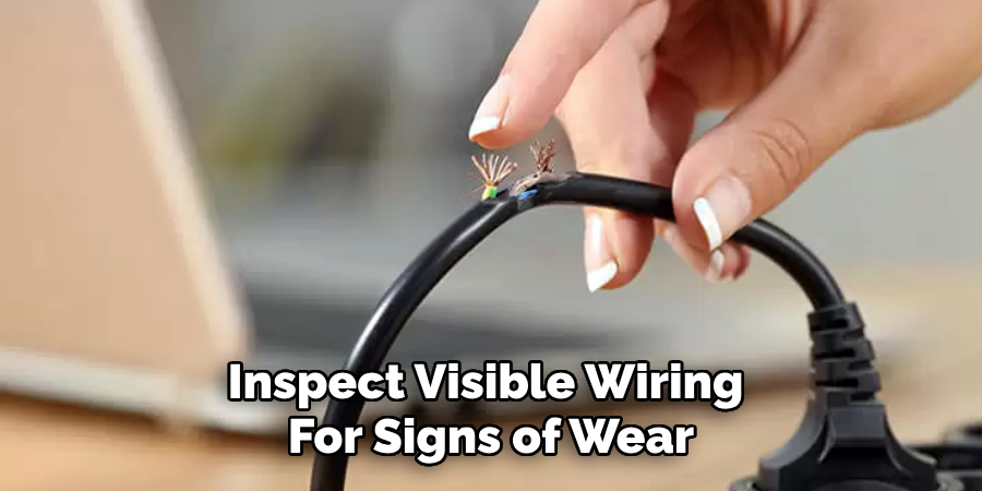 Inspect Visible Wiring 
For Signs of Wear
