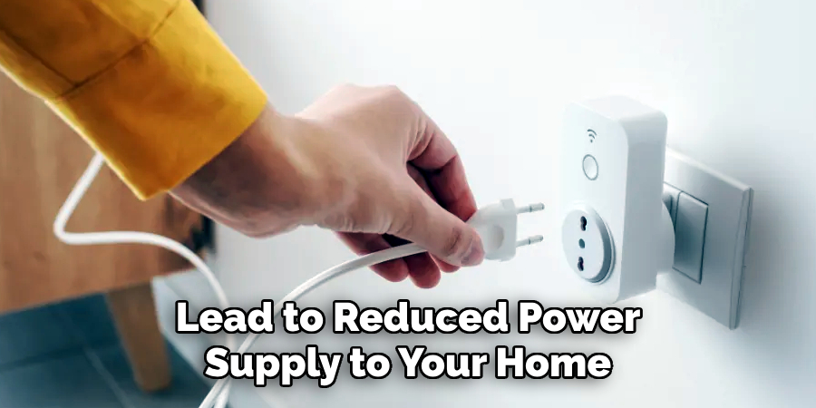 Lead to Reduced Power
Supply to Your Home