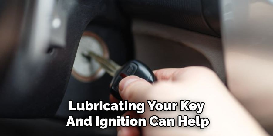 Lubricating Your Key 
And Ignition Can Help