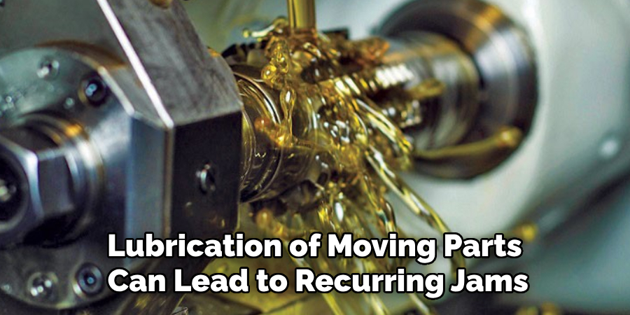 Lubrication of Moving Parts 
Can Lead to Recurring Jams