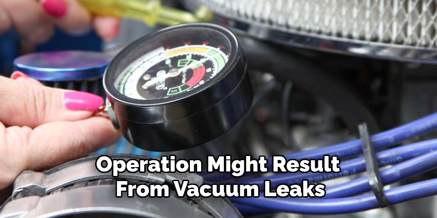 Operation Might Result 
From Vacuum Leaks