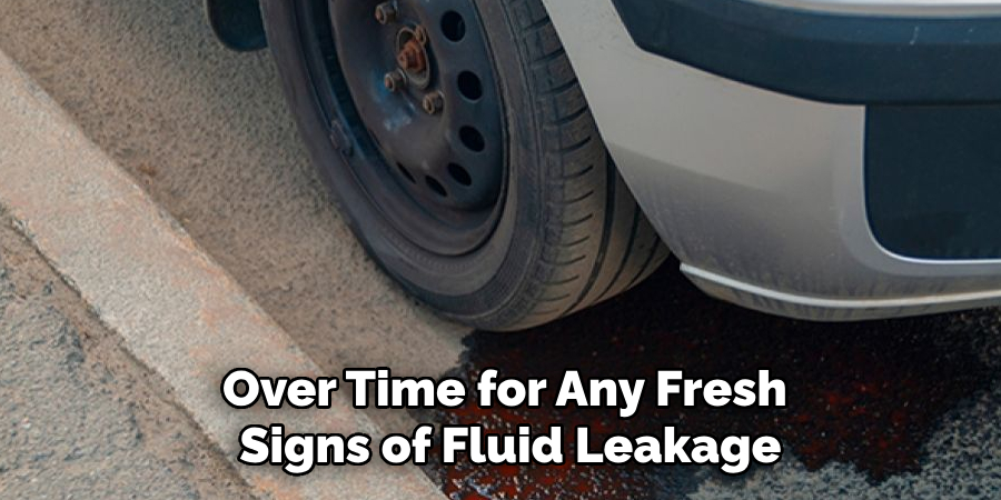 Over Time for Any Fresh
 Signs of Fluid Leakage