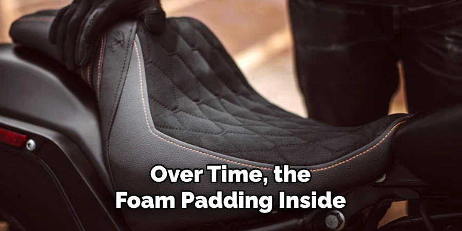 Over Time, the 
Foam Padding Inside 