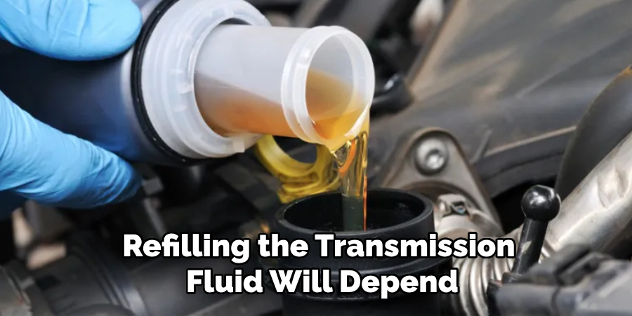 Refilling the Transmission
 Fluid Will Depend