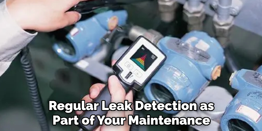 Regular Leak Detection as
Part of Your Maintenance