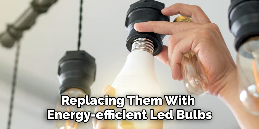 Replacing Them With 
Energy-efficient Led Bulbs