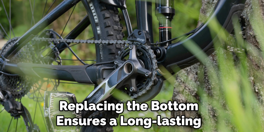 Replacing the Bottom
Ensures a Long-lasting
