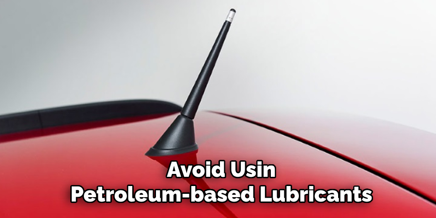 Avoid Using Petroleum-based Lubricants