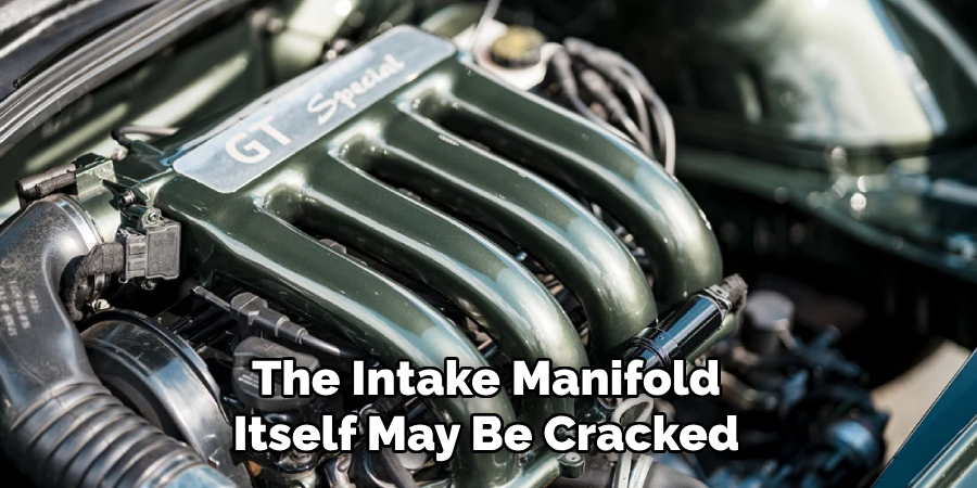 The Intake Manifold Itself May Be Cracked