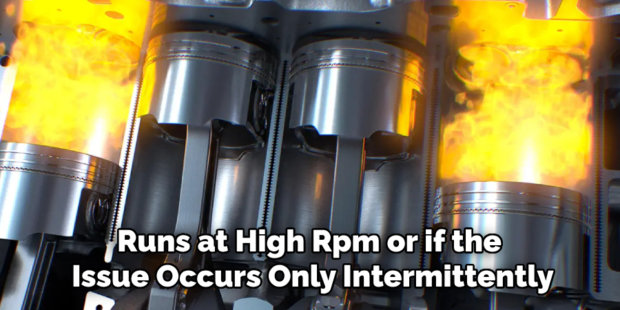 Runs at High Rpm or if the 
Issue Occurs Only Intermittently