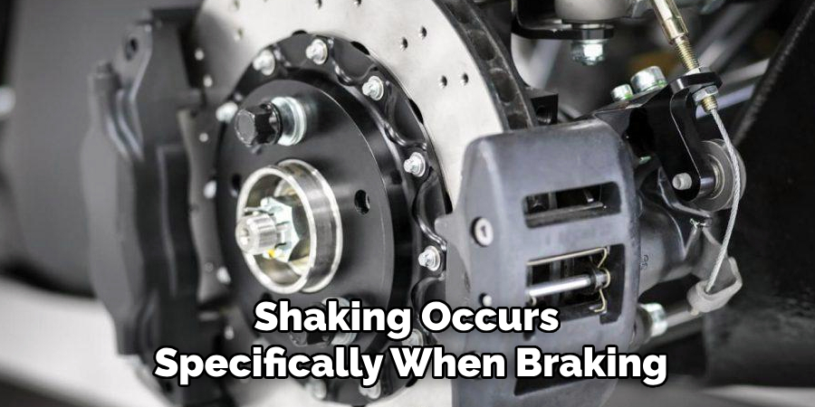 Shaking Occurs 
Specifically When Braking