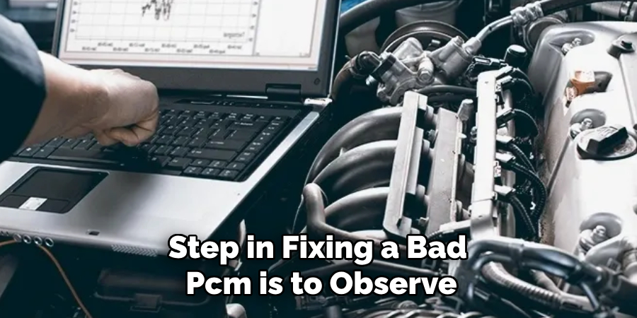 Step in Fixing a Bad 
Pcm is to Observe
