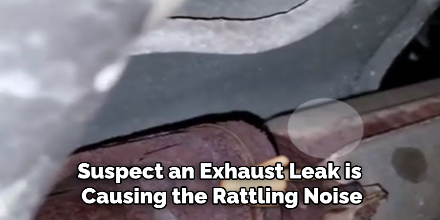 Suspect an Exhaust Leak is 
Causing the Rattling Noise
