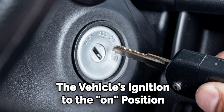 The Vehicle’s Ignition
 to the "on" Position 
