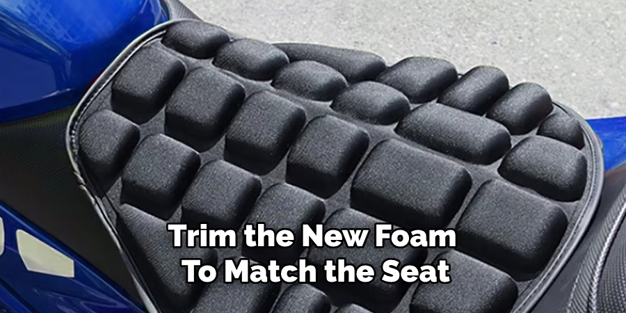 Trim the New Foam 
To Match the Seat