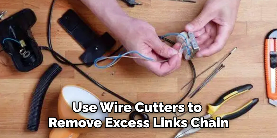 Use Wire Cutters to 
Remove Excess Links Chain