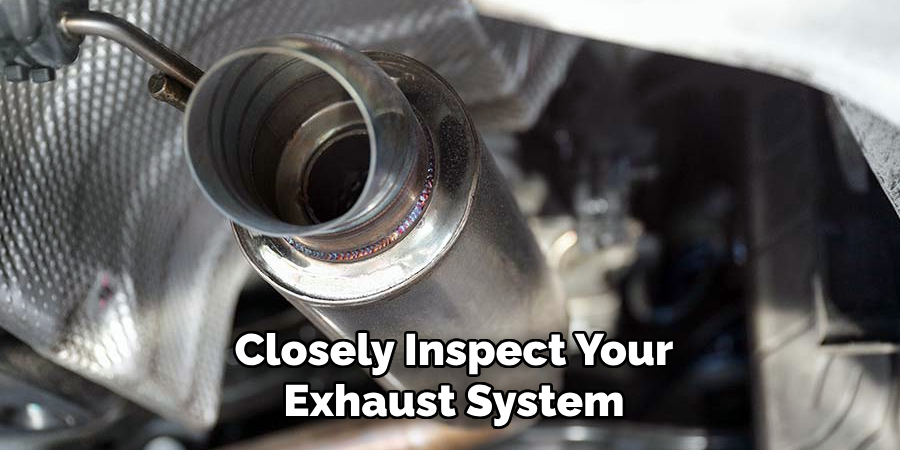 Closely Inspect Your
Exhaust System