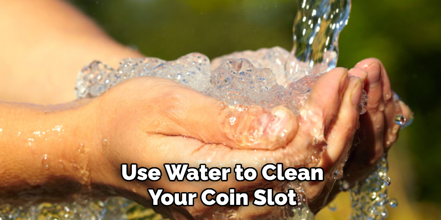 Use Water to Clean Your Coin Slot