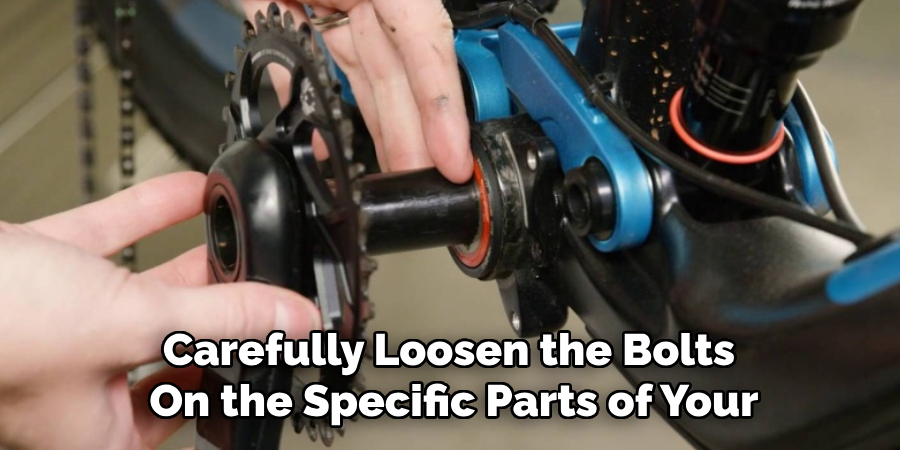 Carefully Loosen the Bolts On the Specific Parts of Your