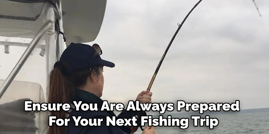 Ensure You Are Always Prepared 
For Your Next Fishing Trip