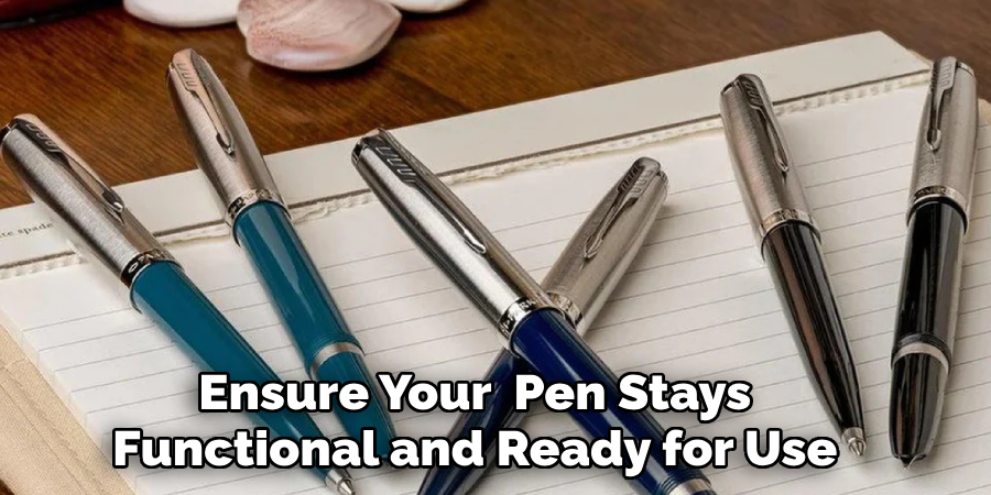 Ensure Your  Pen Stays 
Functional and Ready for Use 