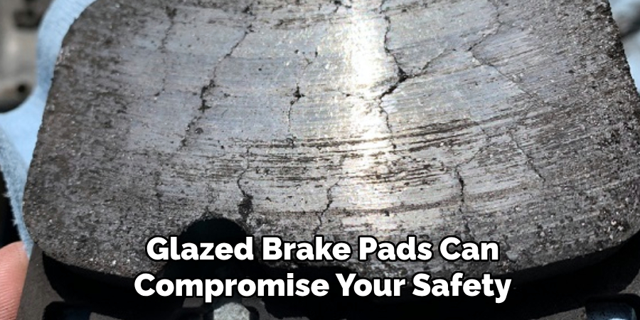 Glazed Brake Pads Can
Compromise Your Safety