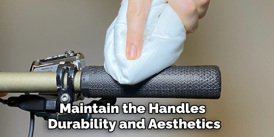 Maintain the Handles
 Durability and Aesthetics