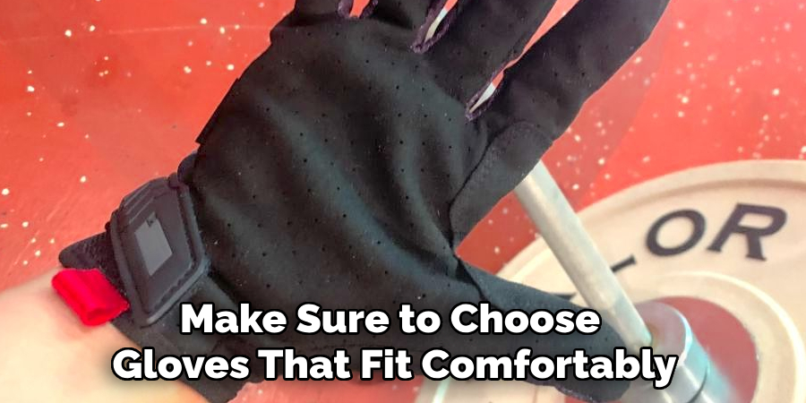 Make Sure to Choose
 Gloves That Fit Comfortably