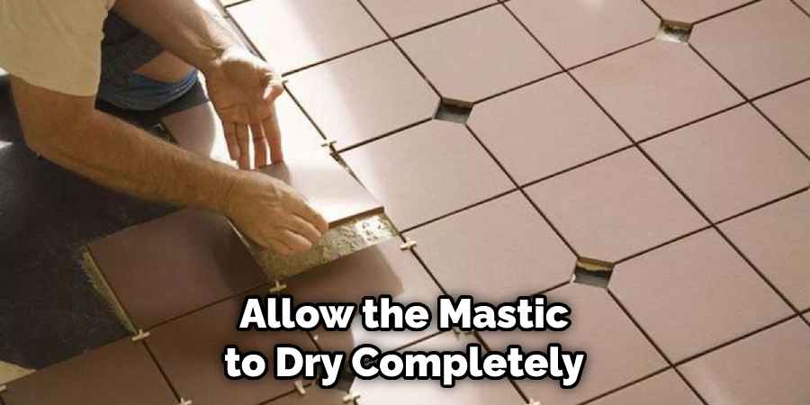 Allow the Mastic to Dry Completely