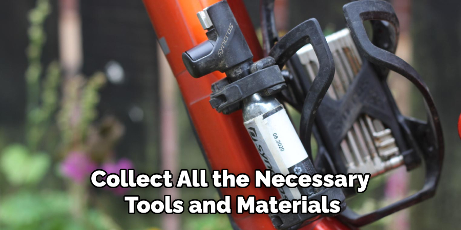 Collect All the Necessary 
Tools and Materials