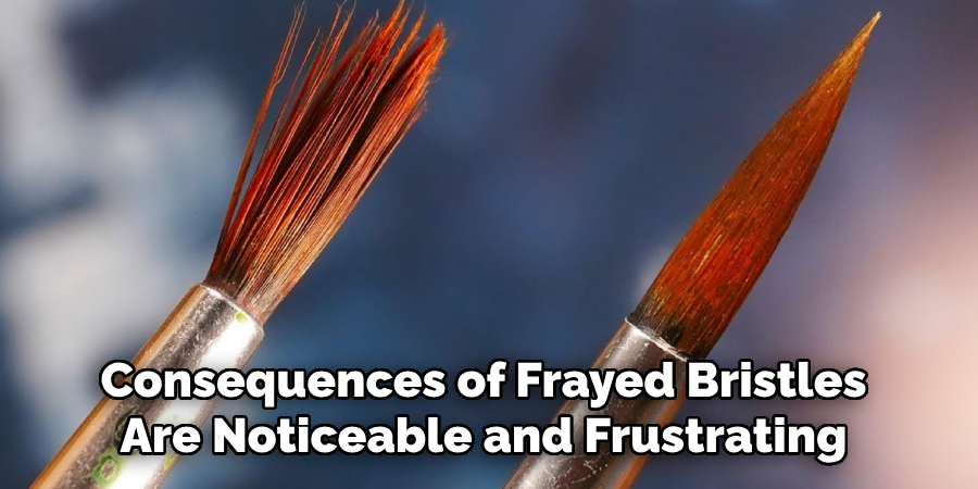 Consequences of Frayed Bristles 
Are Noticeable and Frustrating 