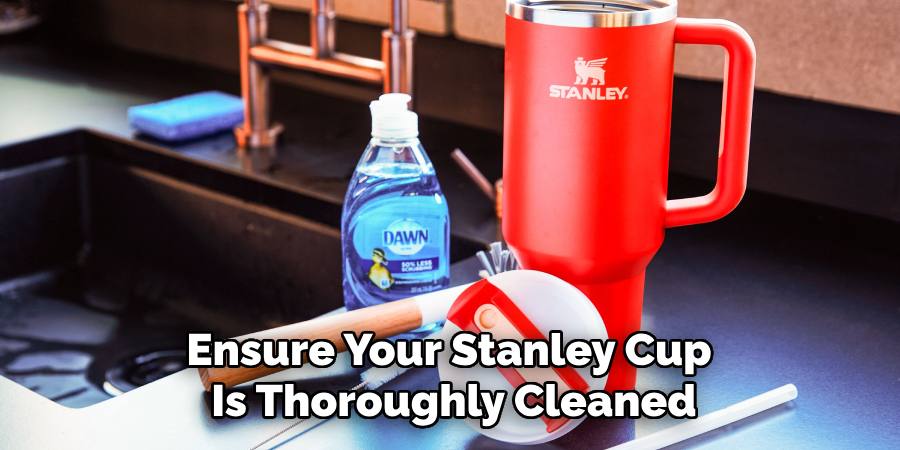 Ensure Your Stanley Cup 
Is Thoroughly Cleaned