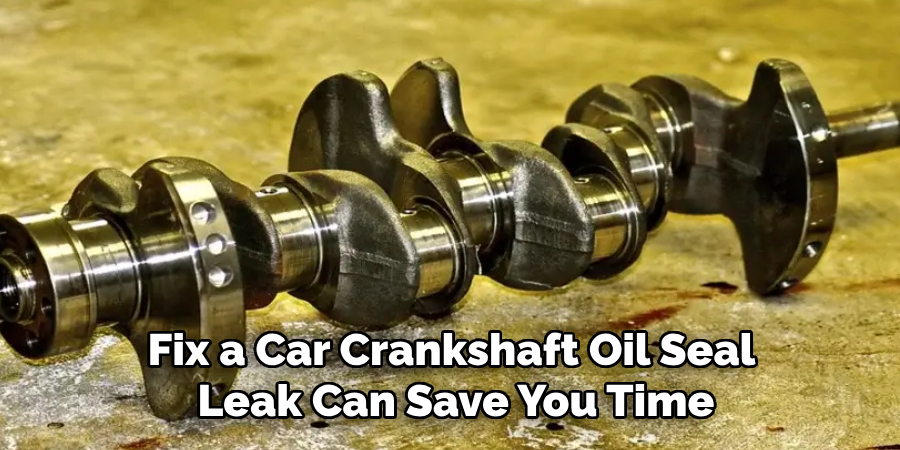 Fix a Car Crankshaft Oil Seal 
Leak Can Save You Time