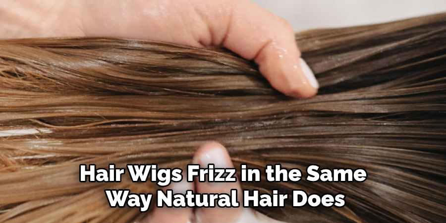 Hair Wigs Frizz in the Same 
Way Natural Hair Does