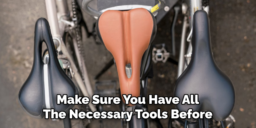 Make Sure You Have All 
The Necessary Tools Before 
