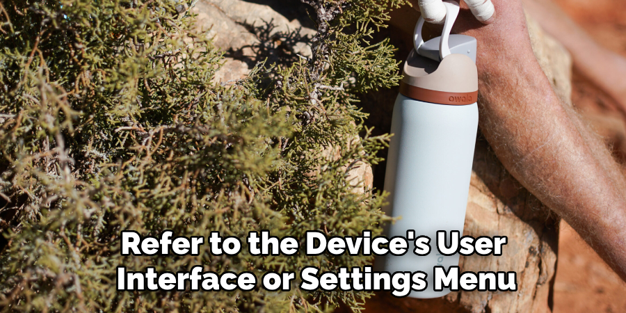 Refer to the Device's User 
Interface or Settings Menu