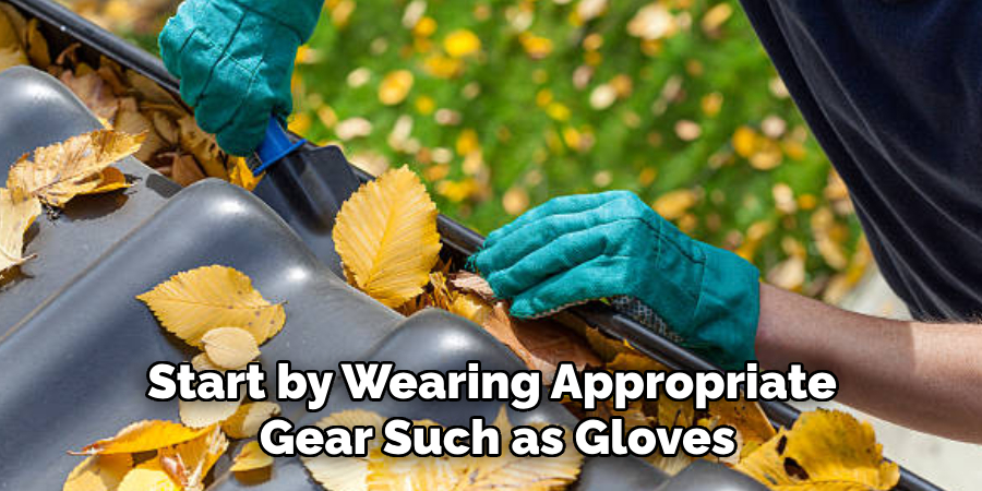 Start by Wearing Appropriate 
Gear Such as Gloves
