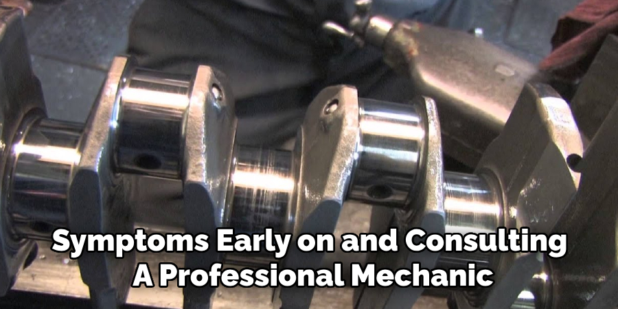 Symptoms Early on and Consulting 
A Professional Mechanic