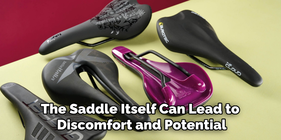 The Saddle Itself Can Lead to 
Discomfort and Potential