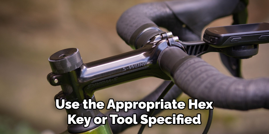 Use the Appropriate Hex 
Key or Tool Specified 